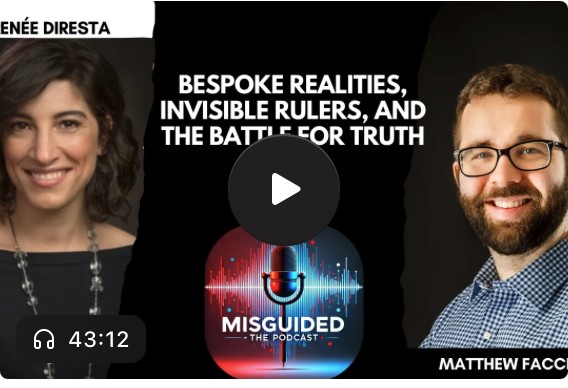 Bespoke Realities, Invisible Rulers, and the Battle for Truth, with guest Renée DiResta